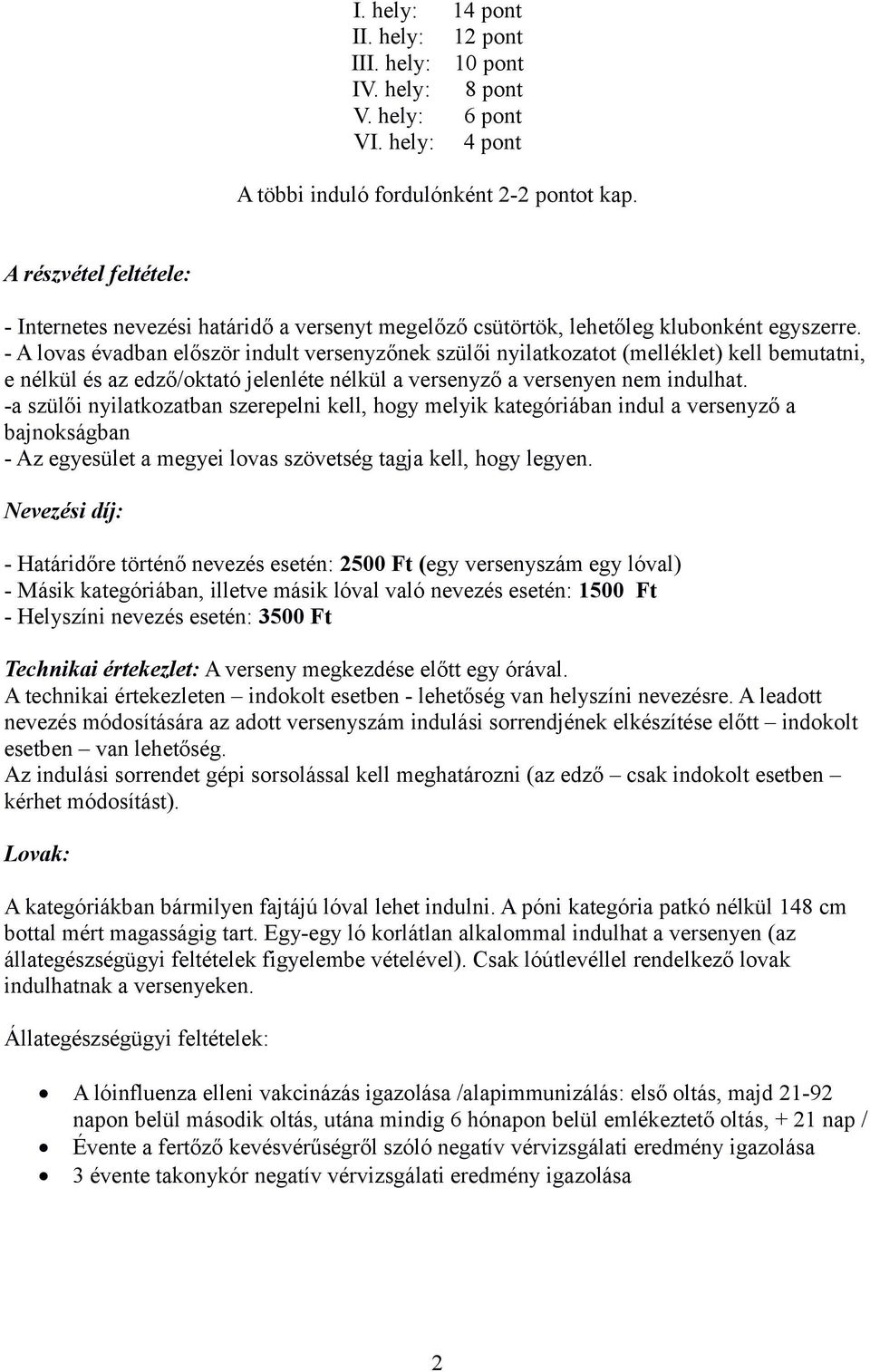 - A lovas évadban először indult versenyzőnek szülői nyilatkozatot (melléklet) kell bemutatni, e nélkül és az edző/oktató jelenléte nélkül a versenyző a versenyen nem indulhat.