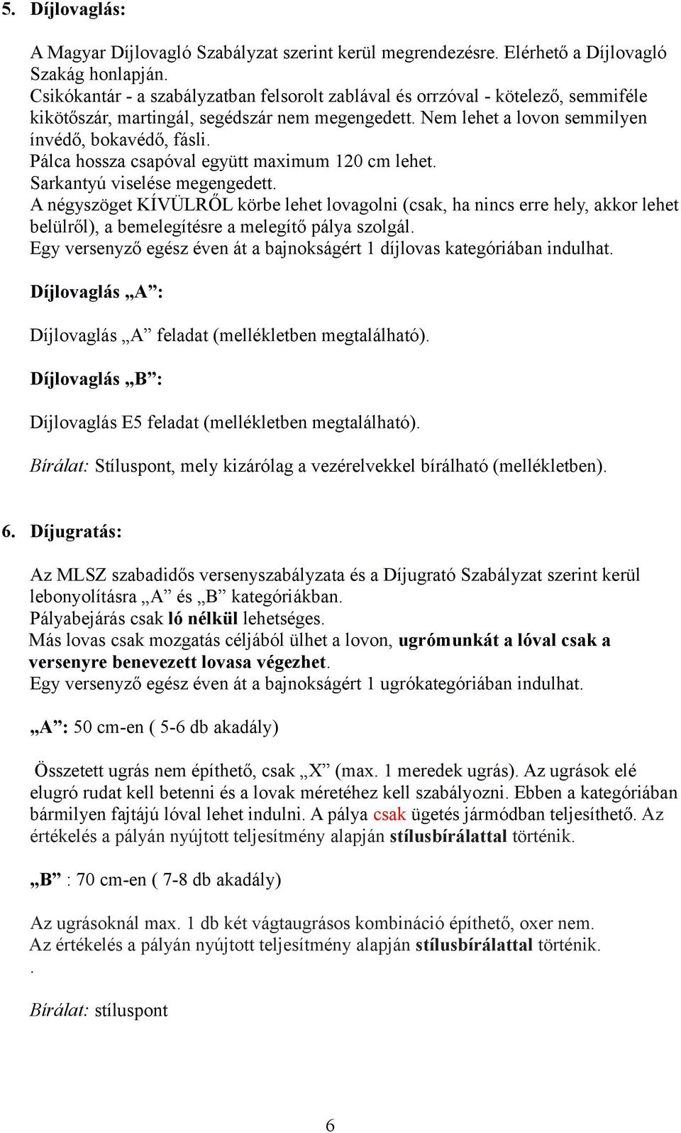 Pálca hossza csapóval együtt maximum 120 cm lehet. Sarkantyú viselése megengedett.