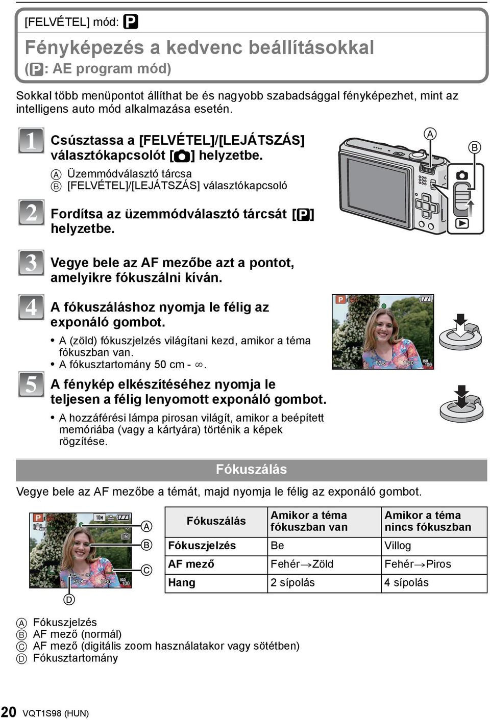 Vegye bele az AF mezőbe azt a pontot, amelyikre fókuszálni kíván. A fókuszáláshoz nyomja le félig az exponáló gombot. A (zöld) fókuszjelzés világítani kezd, amikor a téma fókuszban van.