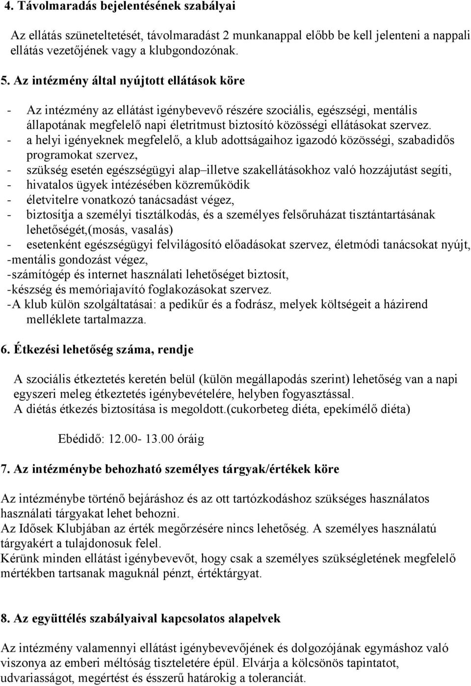 - a helyi igényeknek megfelelő, a klub adottságaihoz igazodó közösségi, szabadidős programokat szervez, - szükség esetén egészségügyi alap illetve szakellátásokhoz való hozzájutást segíti, -