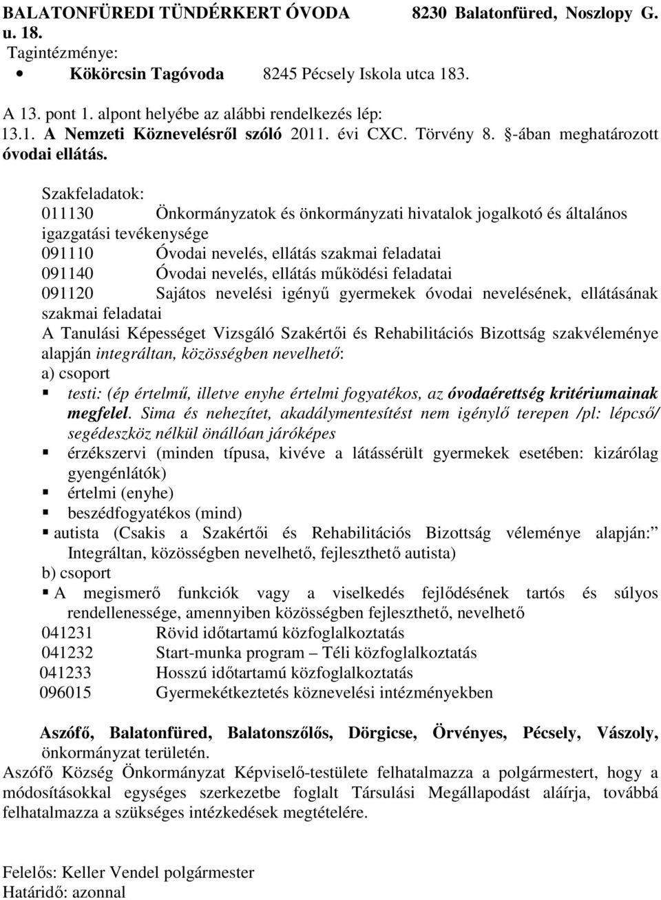 Szakfeladatok: 011130 Önkormányzatok és önkormányzati hivatalok jogalkotó és általános igazgatási tevékenysége 091110 Óvodai nevelés, ellátás szakmai feladatai 091140 Óvodai nevelés, ellátás működési