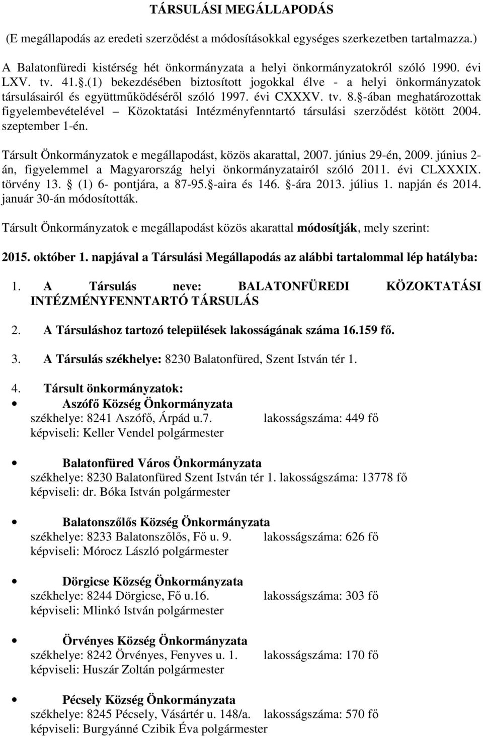 -ában meghatározottak figyelembevételével Közoktatási Intézményfenntartó társulási szerződést kötött 2004. szeptember 1-én. Társult Önkormányzatok e megállapodást, közös akarattal, 2007.