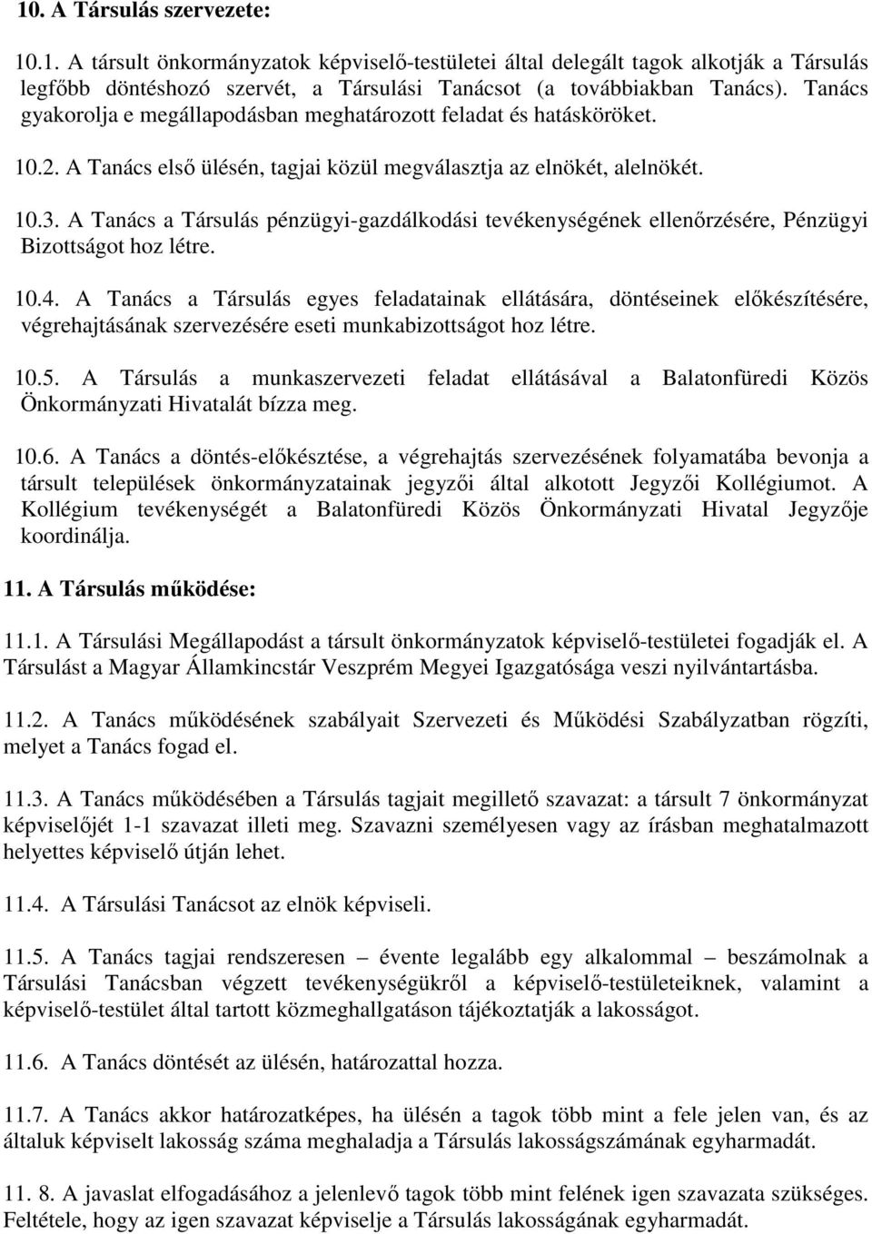 A Tanács a Társulás pénzügyi-gazdálkodási tevékenységének ellenőrzésére, Pénzügyi Bizottságot hoz létre. 10.4.