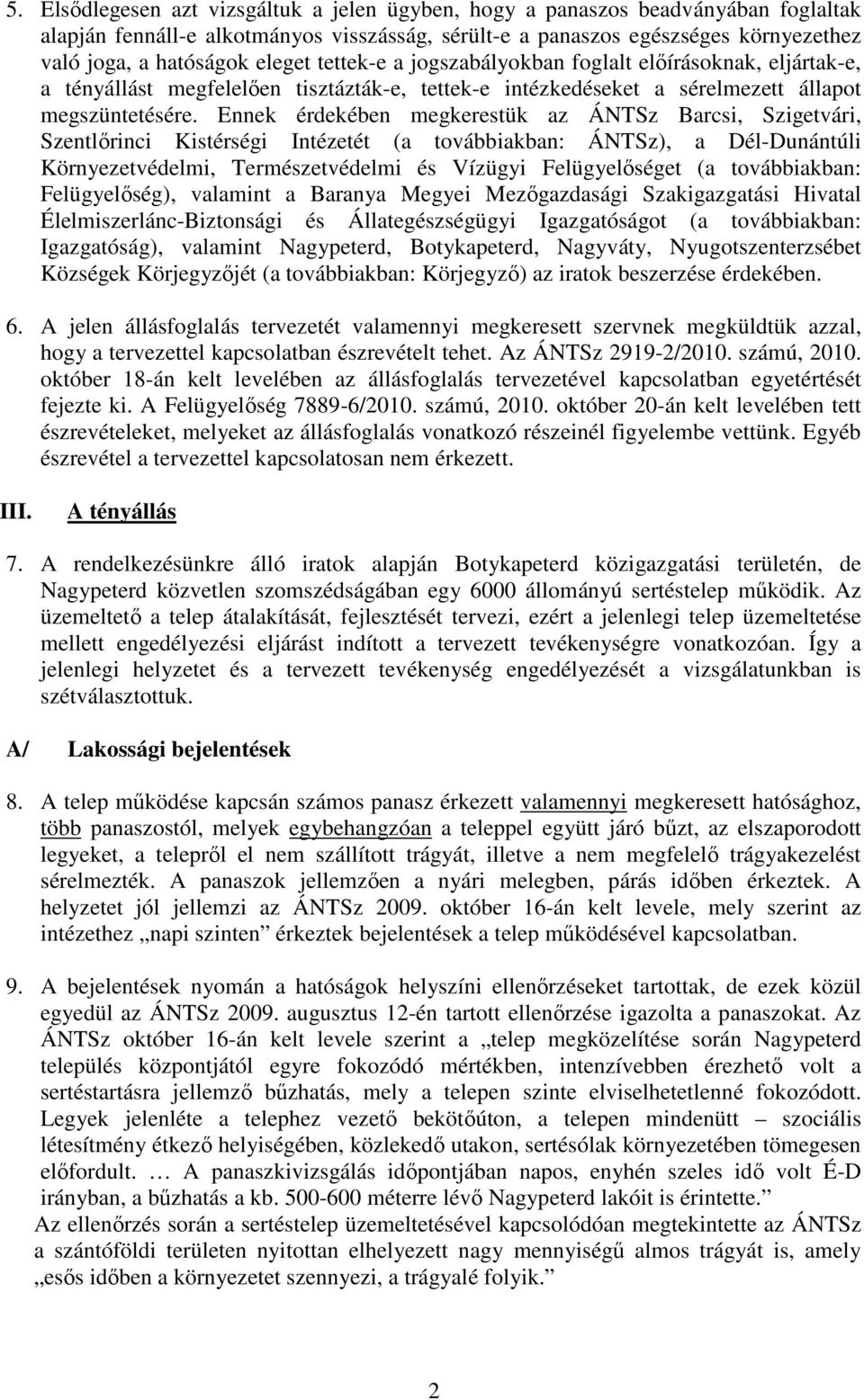 Ennek érdekében megkerestük az ÁNTSz Barcsi, Szigetvári, Szentlırinci Kistérségi Intézetét (a továbbiakban: ÁNTSz), a Dél-Dunántúli Környezetvédelmi, Természetvédelmi és Vízügyi Felügyelıséget (a