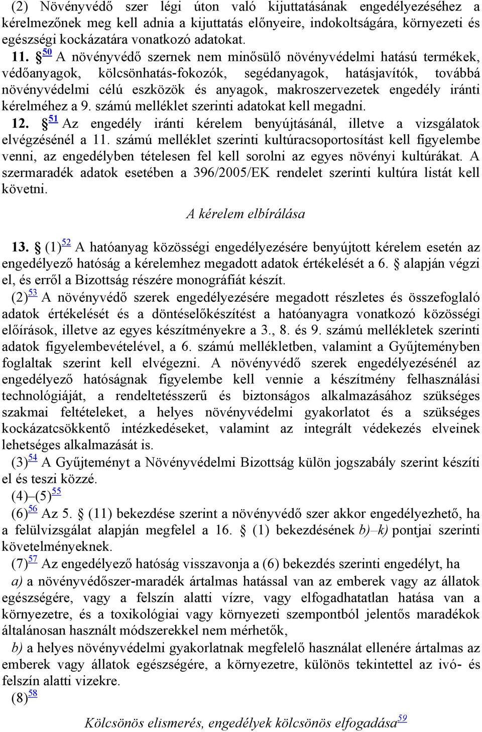 engedély iránti kérelméhez a 9. számú melléklet szerinti adatokat kell megadni. 12. 51 Az engedély iránti kérelem benyújtásánál, illetve a vizsgálatok elvégzésénél a 11.