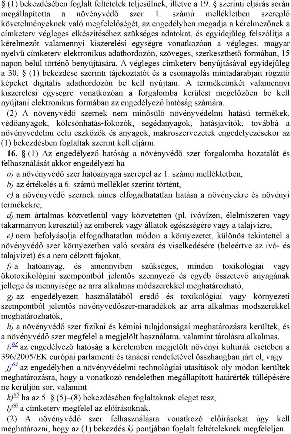 valamennyi kiszerelési egységre vonatkozóan a végleges, magyar nyelvű címketerv elektronikus adathordozón, szöveges, szerkeszthető formában, 15 napon belül történő benyújtására.