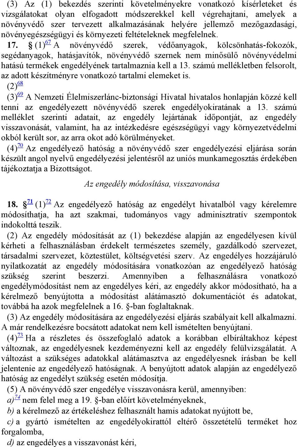 (1) 67 A növényvédő szerek, védőanyagok, kölcsönhatás-fokozók, segédanyagok, hatásjavítók, növényvédő szernek nem minősülő növényvédelmi hatású termékek engedélyének tartalmaznia kell a 13.