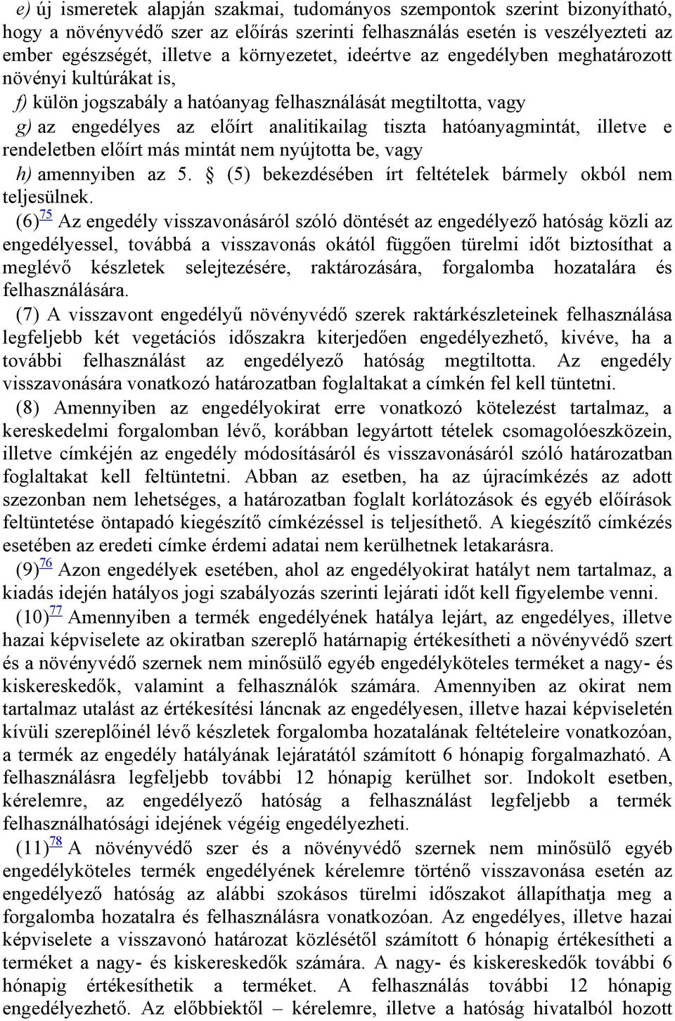 hatóanyagmintát, illetve e rendeletben előírt más mintát nem nyújtotta be, vagy h) amennyiben az 5. (5) bekezdésében írt feltételek bármely okból nem teljesülnek.