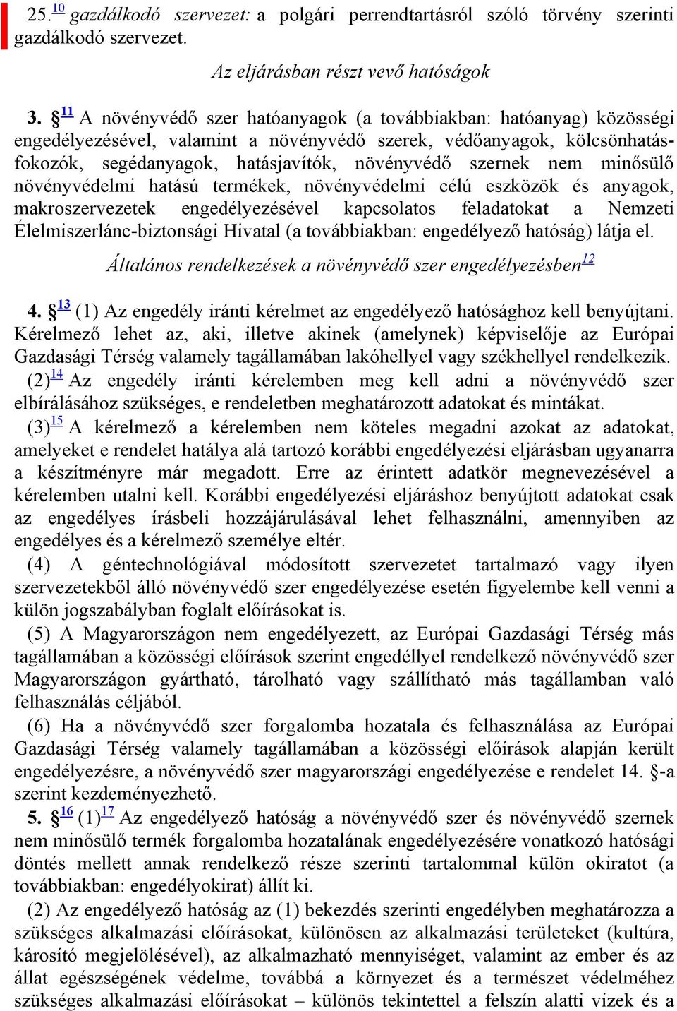 nem minősülő növényvédelmi hatású termékek, növényvédelmi célú eszközök és anyagok, makroszervezetek engedélyezésével kapcsolatos feladatokat a Nemzeti Élelmiszerlánc-biztonsági Hivatal (a