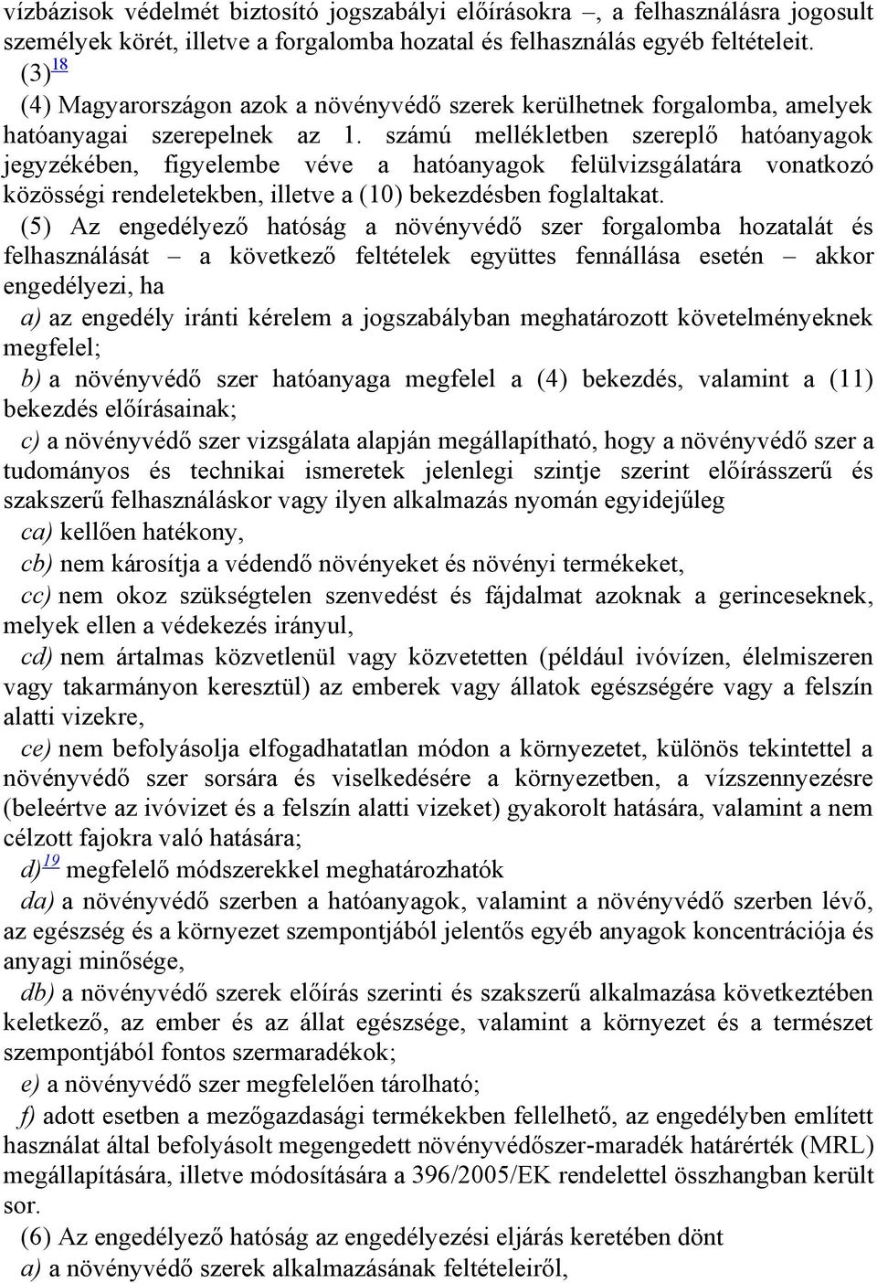 számú mellékletben szereplő hatóanyagok jegyzékében, figyelembe véve a hatóanyagok felülvizsgálatára vonatkozó közösségi rendeletekben, illetve a (10) bekezdésben foglaltakat.