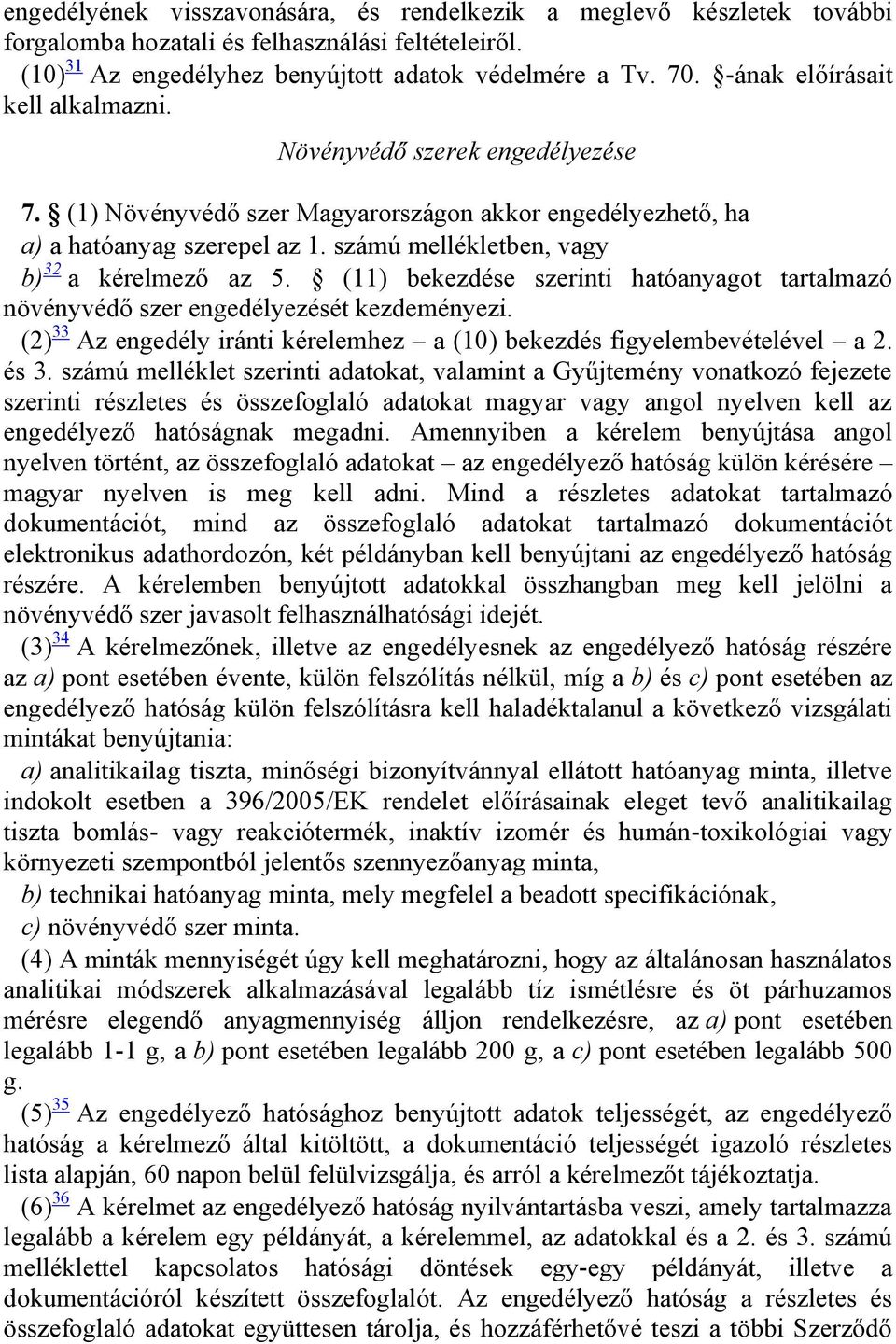 számú mellékletben, vagy b) 32 a kérelmező az 5. (11) bekezdése szerinti hatóanyagot tartalmazó növényvédő szer engedélyezését kezdeményezi.