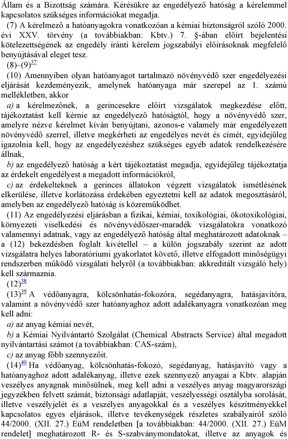 (8) (9) 37 (10) Amennyiben olyan hatóanyagot tartalmazó növényvédő szer engedélyezési eljárását kezdeményezik, amelynek hatóanyaga már szerepel az 1.