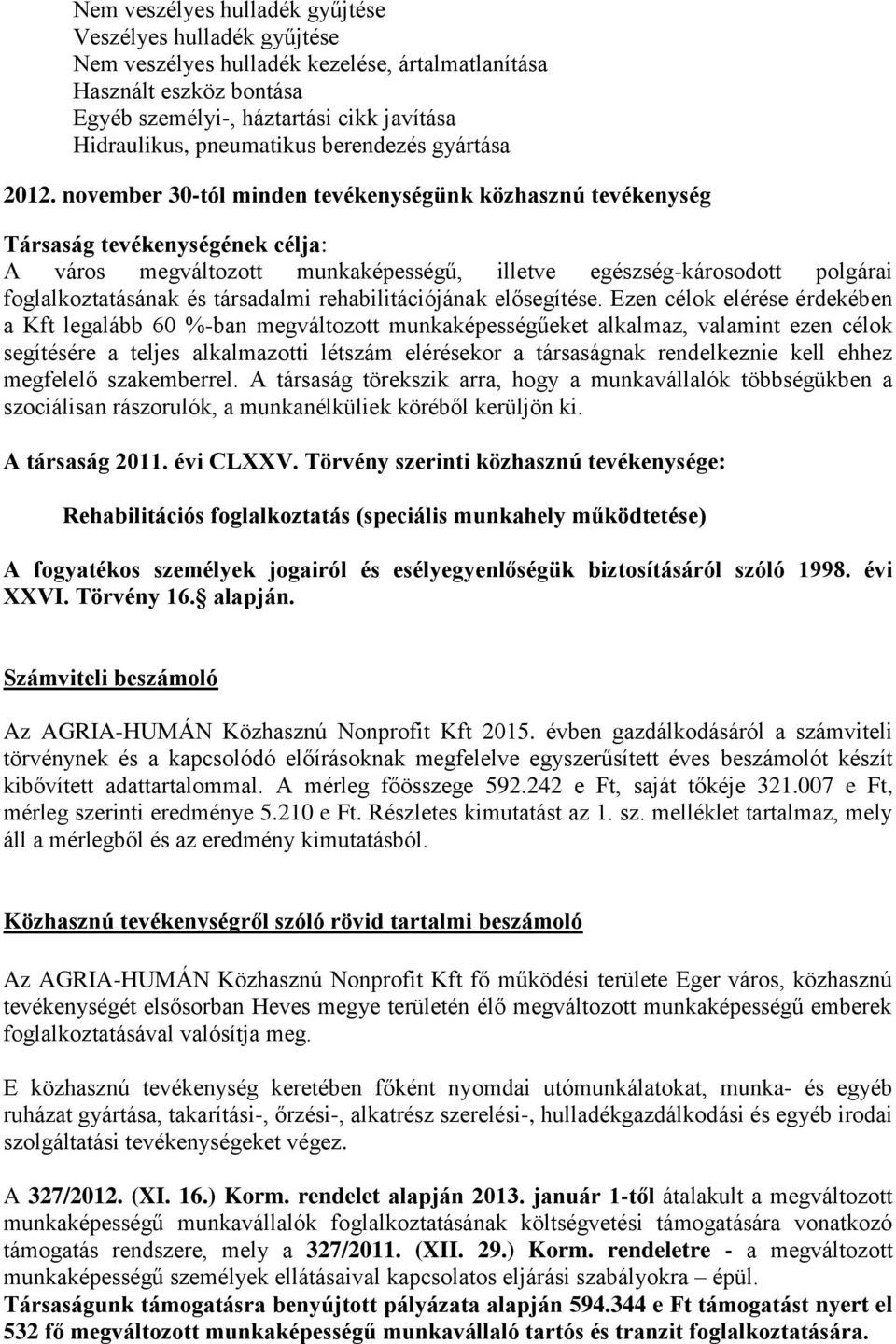 november 30-tól minden tevékenységünk közhasznú tevékenység Társaság tevékenységének célja: A város megváltozott munkaképességű, illetve egészség-károsodott polgárai foglalkoztatásának és társadalmi