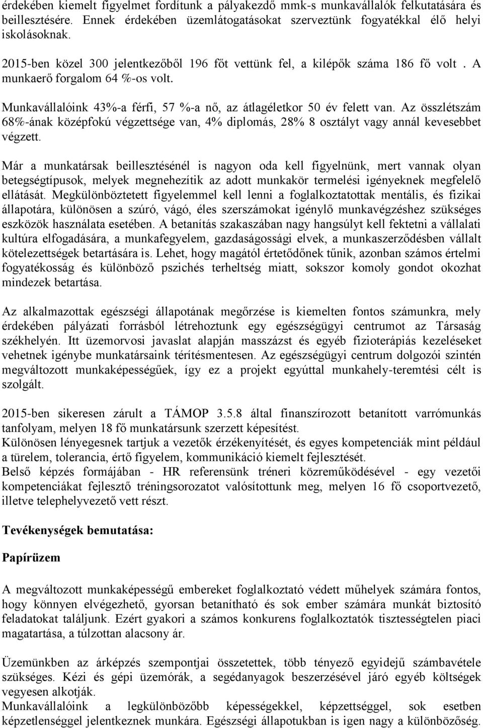 Az összlétszám 68%-ának középfokú végzettsége van, 4% diplomás, 28% 8 osztályt vagy annál kevesebbet végzett.