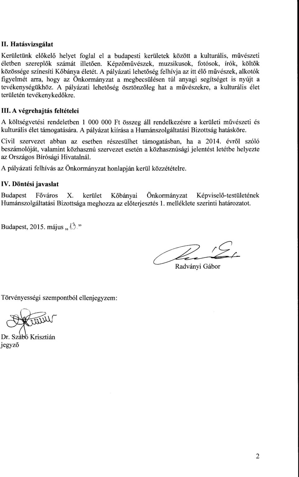 A pályázati lehetőség felhívja az itt élő művészek, alkoták figyeimét arra, hogy az Önkormányzat a megbecsülésen túl anyagi segítséget is nyújt a tevékenységükhöz.