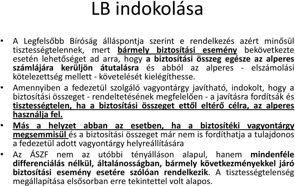 Amennyiben a fedezetül szolgáló vagyontárgy javítható, indokolt, hogy a biztosítási összeget rendeltetésének megfelelően a javításra fordítsák és tisztességtelen, ha a biztosítási i összeget ettől