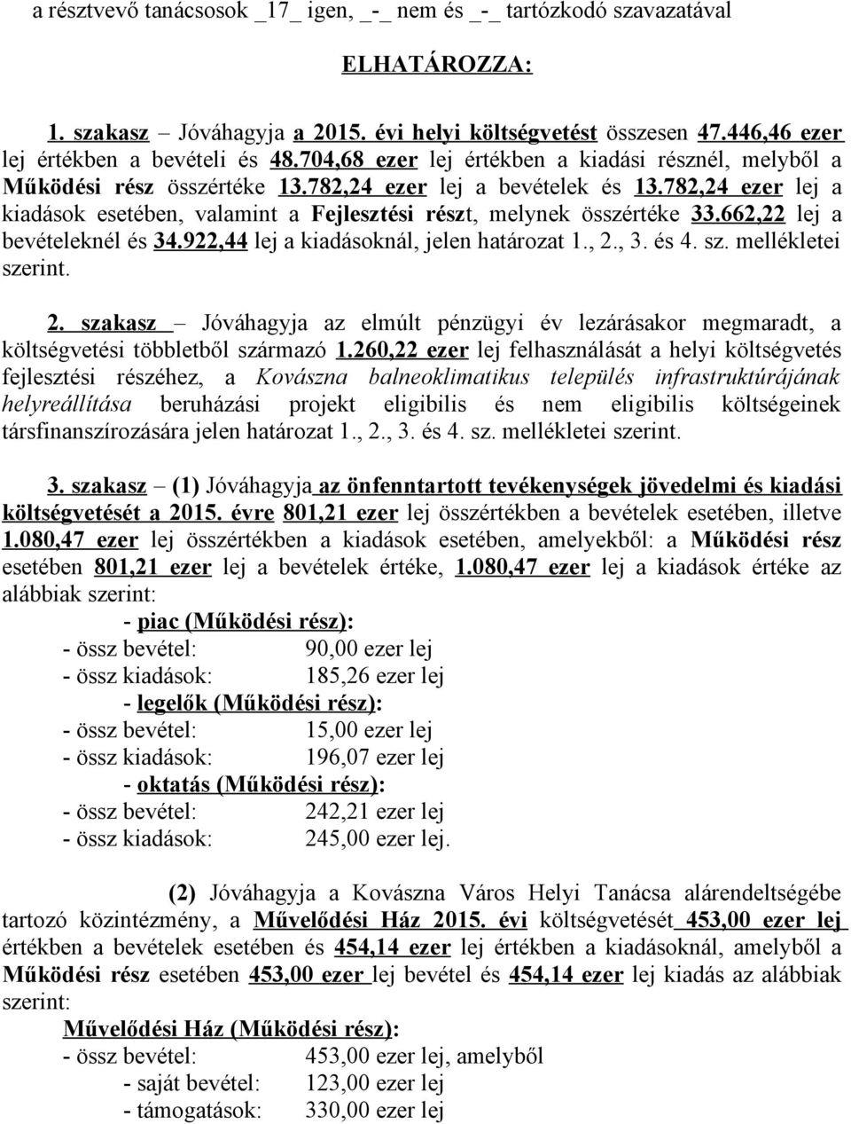 782,24 ezer lej a kiadások esetében, valamint a Fejlesztési részt, melynek összértéke 33.662,22 lej a bevételeknél és 34.922,44 lej a kiadásoknál, jelen határozat 1., 2., 3. és 4. sz.