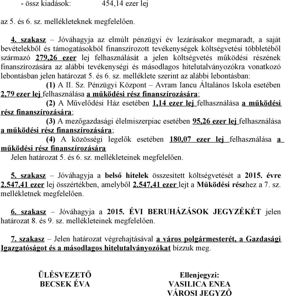 szakasz Jóváhagyja az elmúlt pénzügyi év lezárásakor megmaradt, a saját bevételekből és támogatásokból finanszírozott tevékenységek költségvetési többletéből származó 279,26 ezer lej felhasználását a