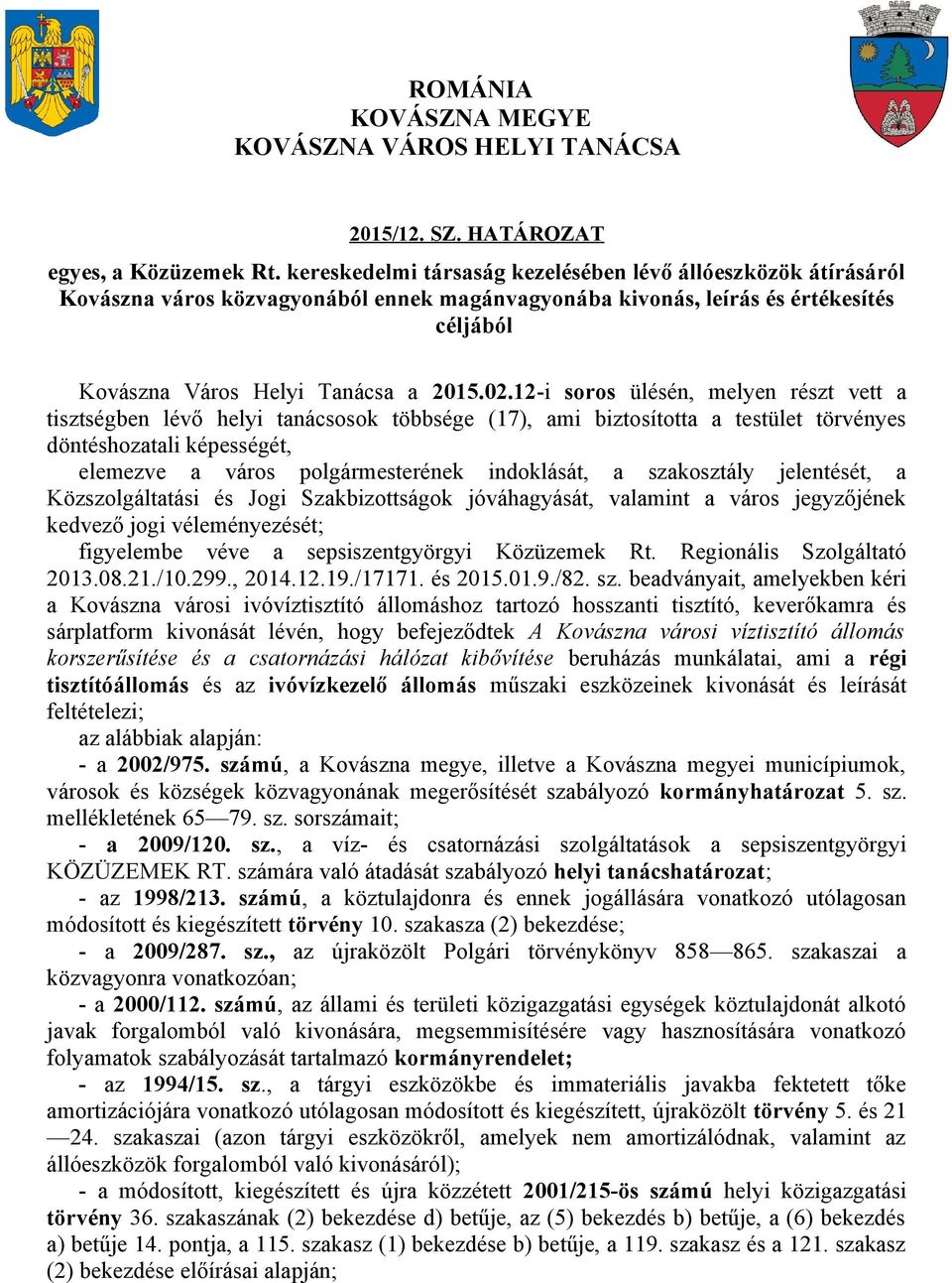 12-i soros ülésén, melyen részt vett a tisztségben lévő helyi tanácsosok többsége (17), ami biztosította a testület törvényes döntéshozatali képességét, elemezve a város polgármesterének indoklását,