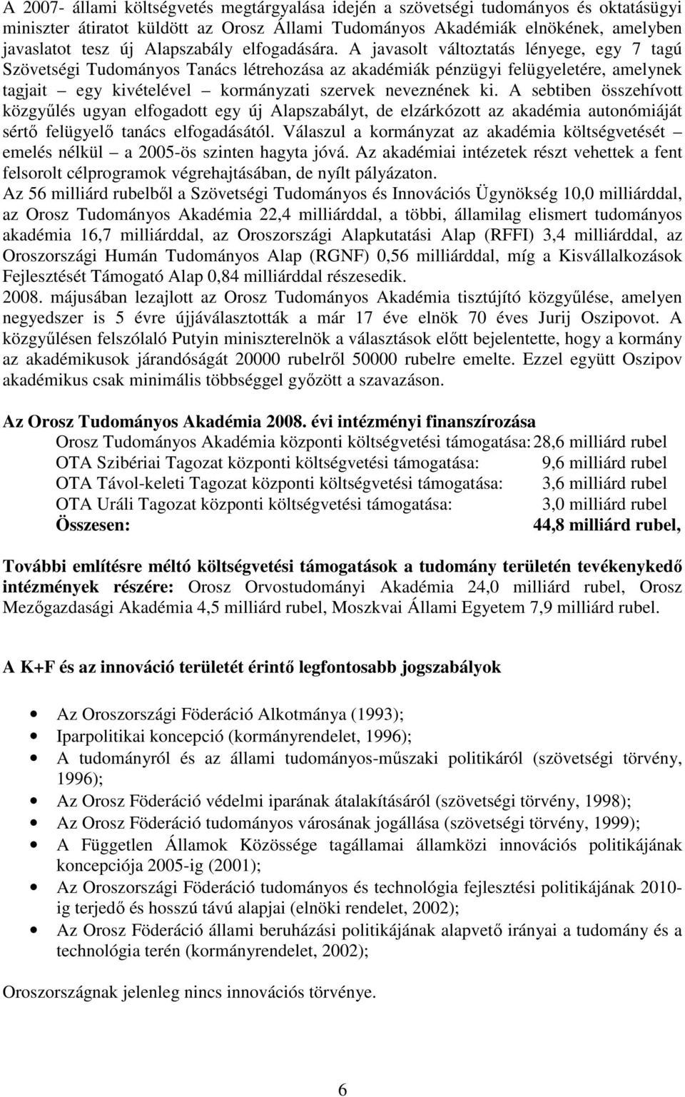 A javasolt változtatás lényege, egy 7 tagú Szövetségi Tudományos Tanács létrehozása az akadémiák pénzügyi felügyeletére, amelynek tagjait egy kivételével kormányzati szervek neveznének ki.