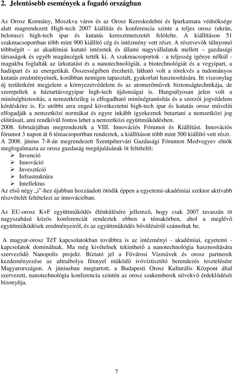 A résztvevık túlnyomó többségét az akadémiai kutató intézetek és állami nagyvállalatok mellett gazdasági társaságok és egyéb magáncégek tették ki.