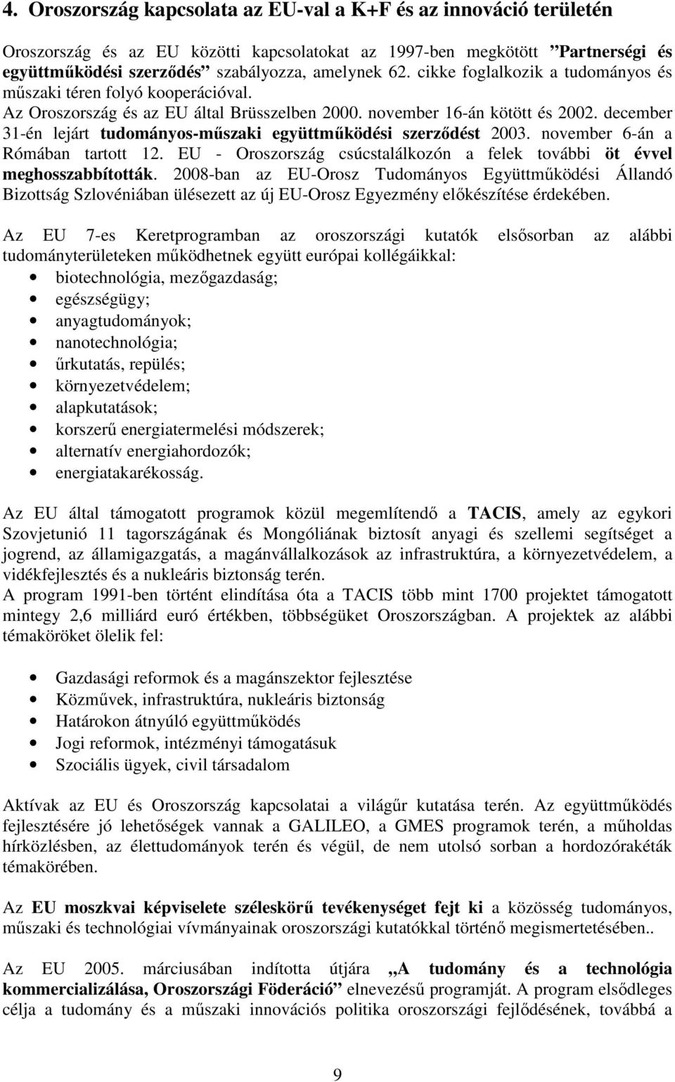 december 31-én lejárt tudományos-mőszaki együttmőködési szerzıdést 2003. november 6-án a Rómában tartott 12. EU - Oroszország csúcstalálkozón a felek további öt évvel meghosszabbították.