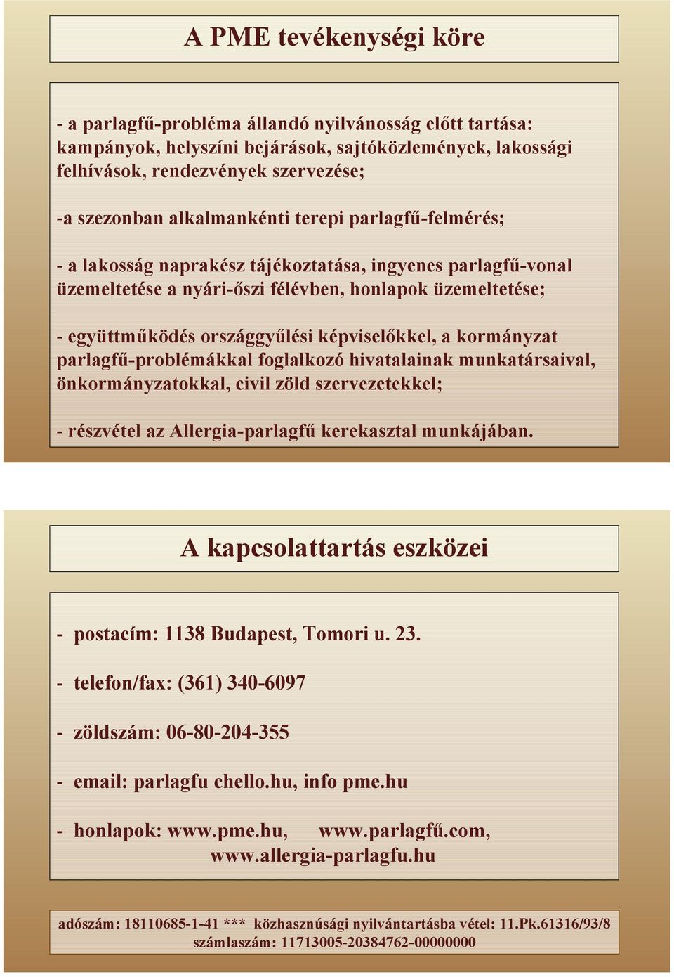 képviselőkkel, a kormányzat parlagfű-problémákkal foglalkozó hivatalainak munkatársaival, önkormányzatokkal, civil zöld szervezetekkel; - részvétel az Allergia-parlagfű kerekasztal munkájában.