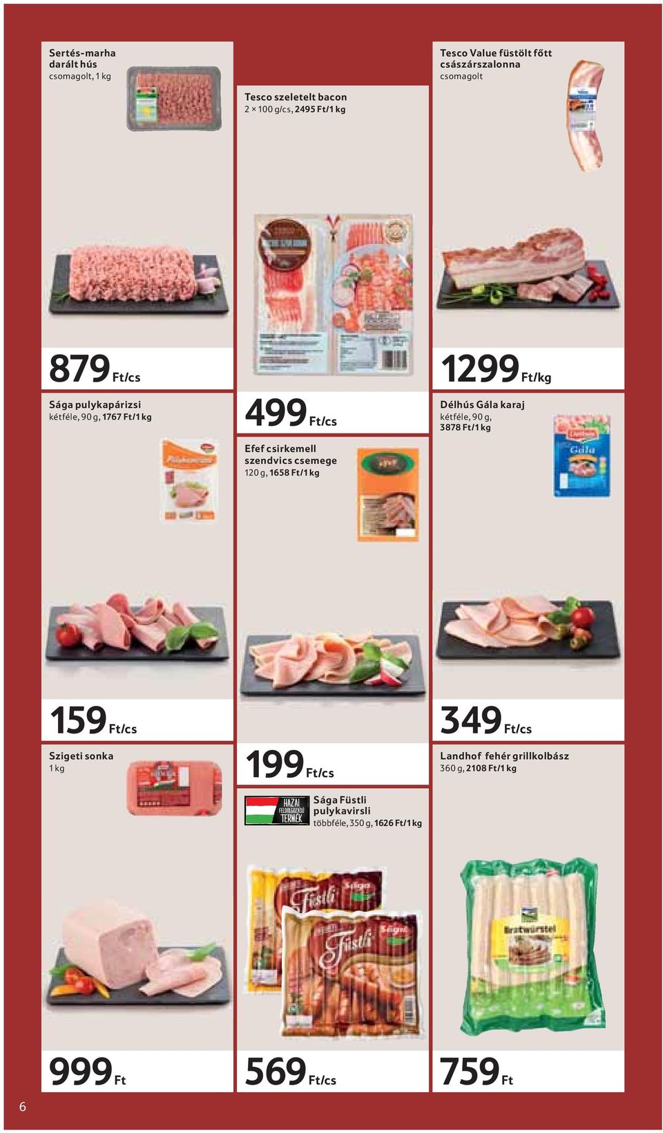 kétféle, 90 g, 3878 Ft/1 kg Efef csirkemell szendvics csemege 120 g, 1658 Ft/1 kg 159 Ft/cs 349 Ft/cs Szigeti sonka 1 kg