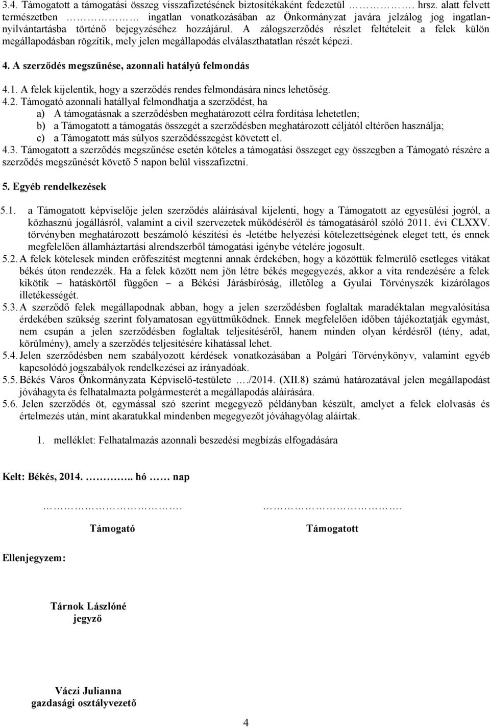 A zálogszerződés részlet feltételeit a felek külön megállapodásban rögzítik, mely jelen megállapodás elválaszthatatlan részét képezi. 4. A szerződés megszűnése, azonnali hatályú felmondás 4.1.