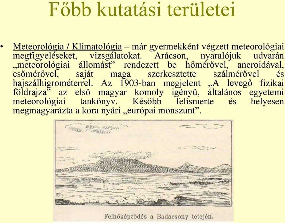 Arácson, nyaralójuk udvarán meteorológiai állomást rendezett be hőmérővel, aneroidával, esőmérővel, saját maga