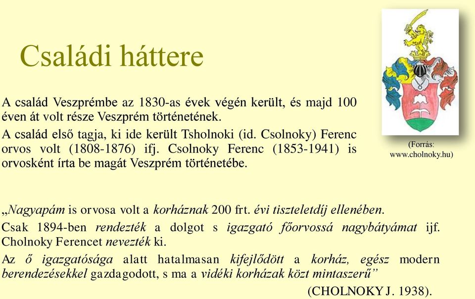 Csolnoky Ferenc (1853-1941) is orvosként írta be magát Veszprém történetébe. (Forrás: www.cholnoky.hu) Nagyapám is orvosa volt a korháznak 200 frt.