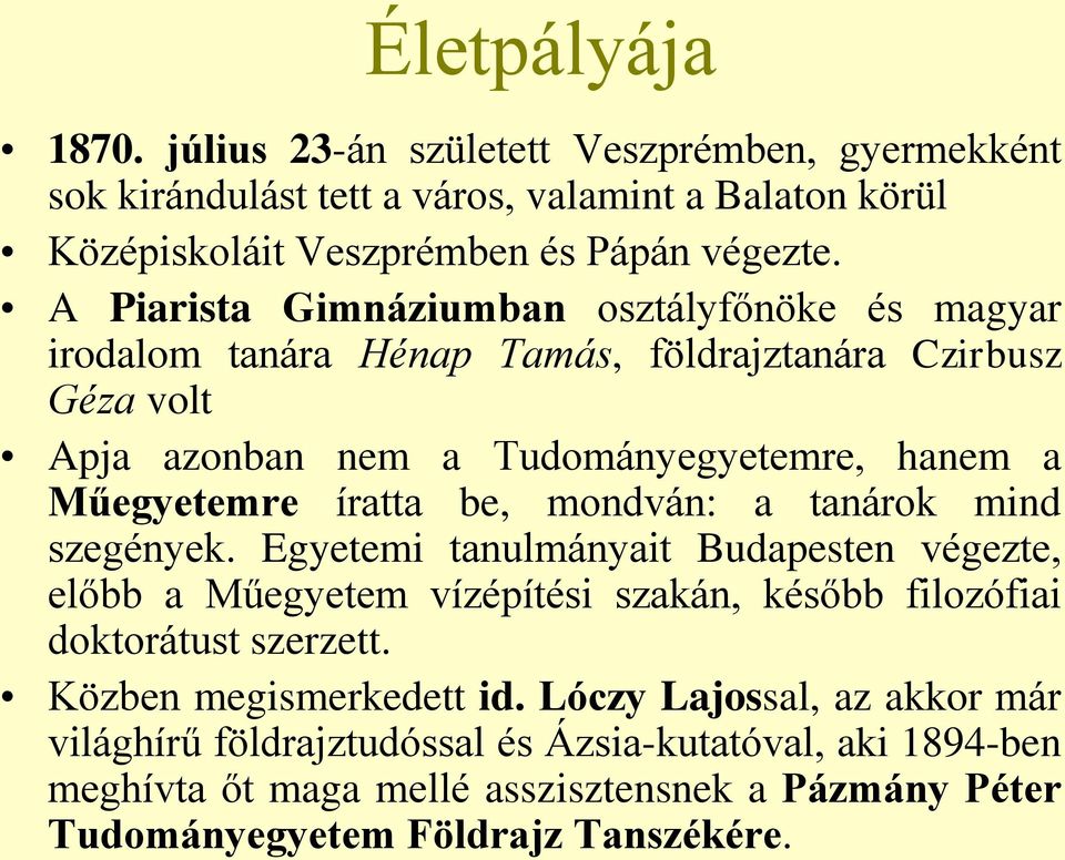 be, mondván: a tanárok mind szegények. Egyetemi tanulmányait Budapesten végezte, előbb a Műegyetem vízépítési szakán, később filozófiai doktorátust szerzett.