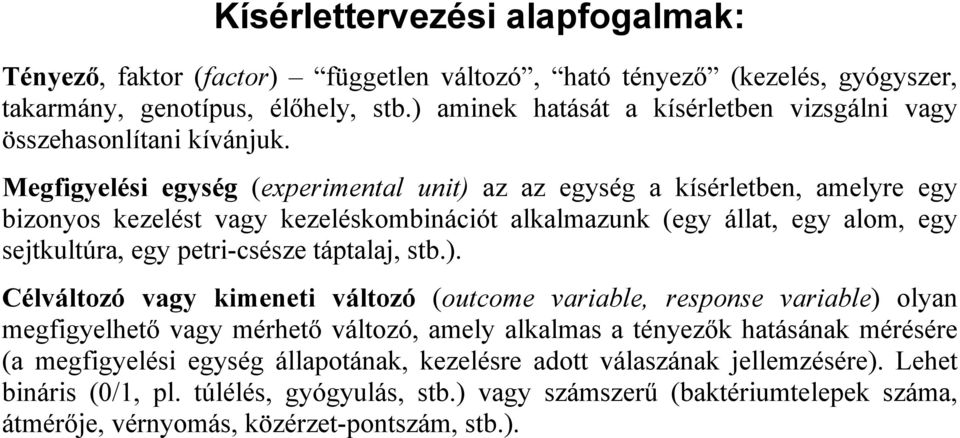 Megfgyelés egység (expermental unt) az az egység a kísérletben, amelyre egy bzonyos kezelést vagy kezeléskombnácót alkalmazunk (egy állat, egy alom, egy sejtkultúra, egy petr-csésze táptalaj,