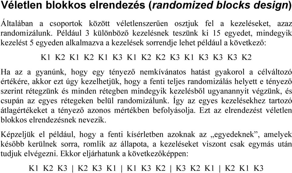 hogy egy tényező nemkívánatos hatást gyakorol a célváltozó értékére, akkor ezt úgy kezelhetjük, hogy a fent teljes randomzálás helyett e tényező szernt rétegzünk és mnden rétegben mndegyk kezelésből