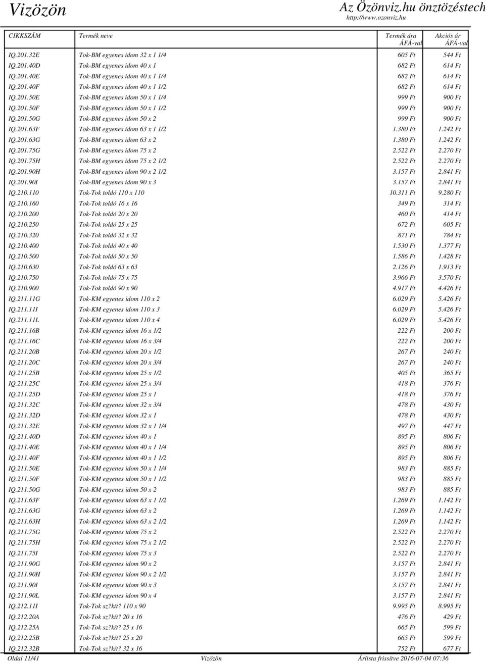 380 Ft 1.242 Ft IQ.201.63G Tok-BM egyenes idom 63 x 2 1.380 Ft 1.242 Ft IQ.201.75G Tok-BM egyenes idom 75 x 2 2.522 Ft 2.270 Ft IQ.201.75H Tok-BM egyenes idom 75 x 2 1/2 2.522 Ft 2.270 Ft IQ.201.90H Tok-BM egyenes idom 90 x 2 1/2 3.