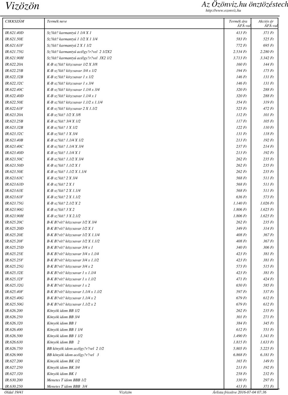 622.32B K-B sz?kít? közcsavar 1 x 1/2 146 Ft 131 Ft IR.622.32C K-B sz?kít? közcsavar 1 x 3/4 146 Ft 131 Ft IR.622.40C K-B sz?kít? közcsavar 1.1/4 x 3/4 320 Ft 288 Ft IR.622.40D K-B sz?kít? közcsavar 1.1/4 x 1 320 Ft 288 Ft IR.