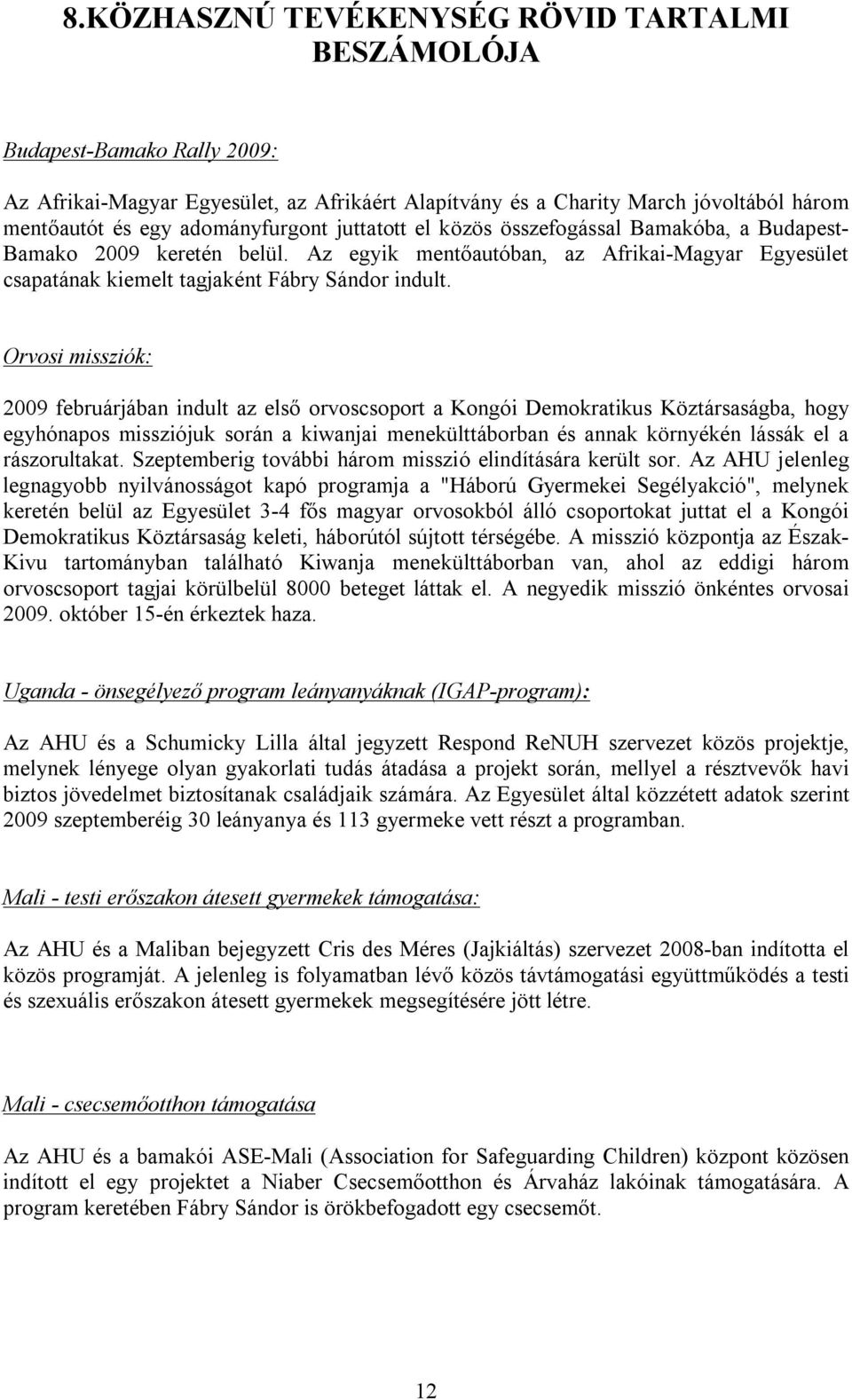 Orvosi missziók: 2009 februárjában indult az első orvoscsoport a Kongói Demokratikus Köztársaságba, hogy egyhónapos missziójuk során a kiwanjai menekülttáborban és annak környékén lássák el a