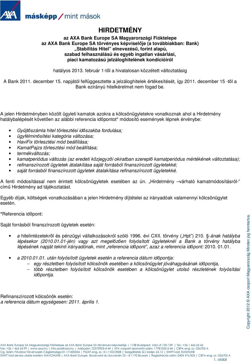 napjától felfüggesztette a jelzáloghitelek értékesítését, így 2011. december 15 -tıl a Bank ezirányú hitelkérelmet nem fogad be.