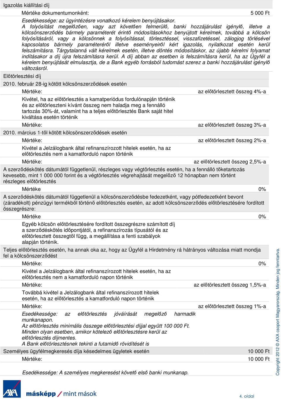 folyósításáról, vagy a kölcsönnek a folyósítással, törlesztéssel, visszafizetéssel, zálogjog törlésével kapcsolatos bármely paraméterérıl illetve eseményeirıl kért igazolás, nyilatkozat esetén kerül