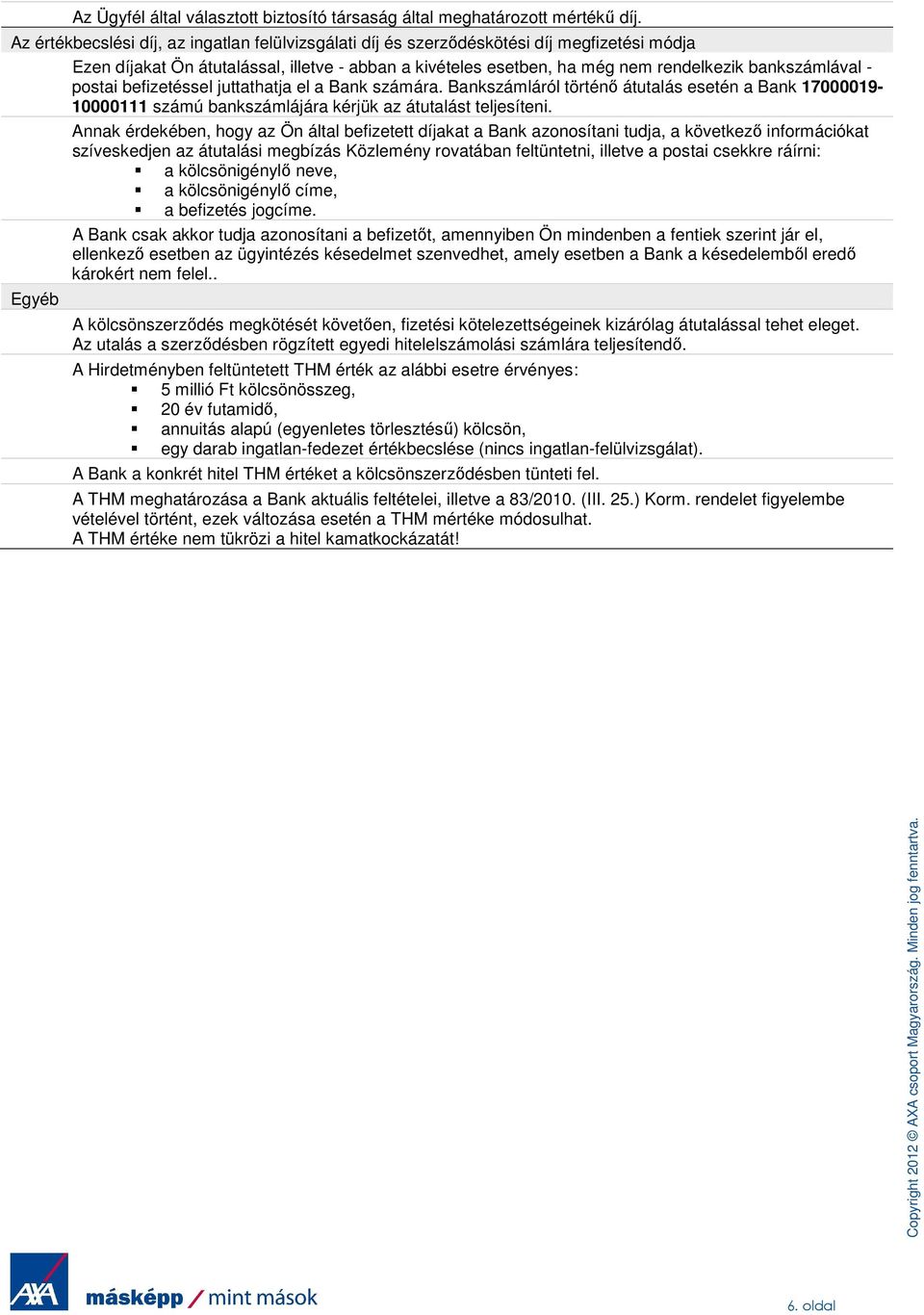 postai befizetéssel juttathatja el a Bank számára. Bankszámláról történı átutalás esetén a Bank 17000019-10000111 számú bankszámlájára kérjük az átutalást teljesíteni.