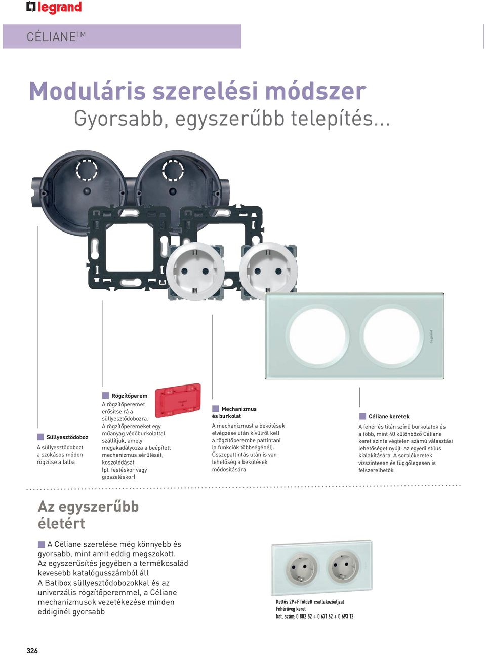 A rögzítőperemeket egy műanyag védőburkolattal szállítjuk, amely megakadályozza a beépített mechanizmus sérülését, koszolódását (pl.