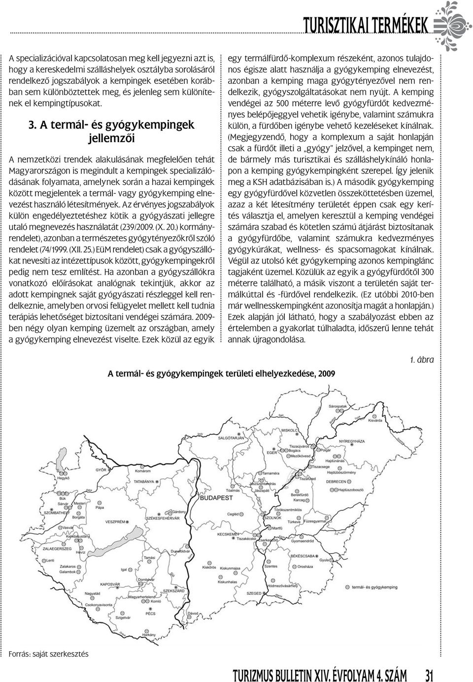 A termál- és gyógy jellemzői A nemzetközi trendek alakulásának megfelelően tehát Magyarországon is megindult a specializálódásának folyamata, amelynek során a hazai között megjelentek a termál- vagy