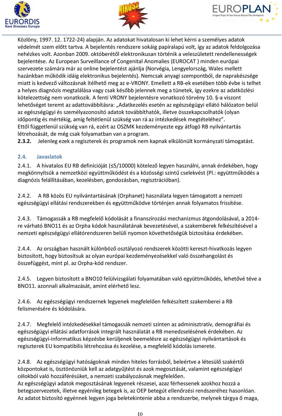 Az European Surveillance of Congenital Anomalies (EUROCAT ) minden európai szervezete számára már az online bejelentést ajánlja (Norvégia, Lengyelország, Wales mellett hazánkban működik idáig