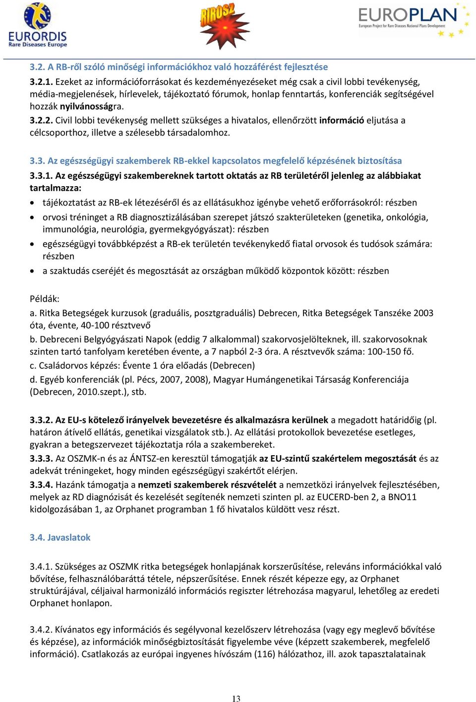 nyilvánosságra. 3.2.2. Civil lobbi tevékenység mellett szükséges a hivatalos, ellenőrzött információ eljutása a célcsoporthoz, illetve a szélesebb társadalomhoz. 3.3. Az egészségügyi szakemberek RB-ekkel kapcsolatos megfelelő képzésének biztosítása 3.