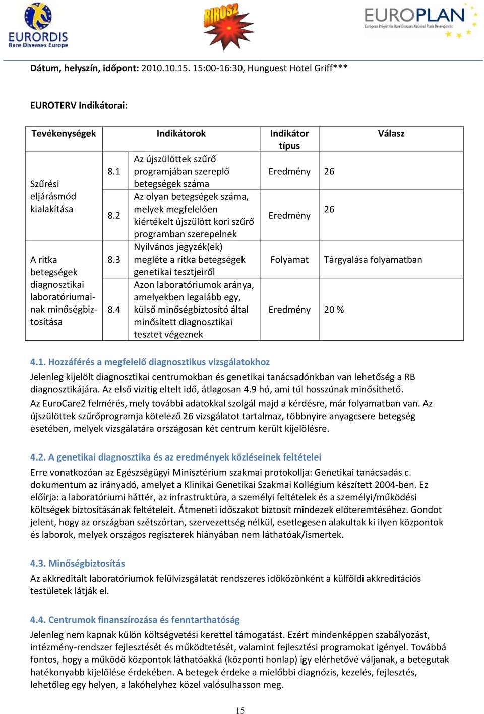 4 Az olyan betegségek száma, melyek megfelelően kiértékelt újszülött kori szűrő programban szerepelnek Nyilvános jegyzék(ek) megléte a ritka betegségek genetikai tesztjeiről Azon laboratóriumok