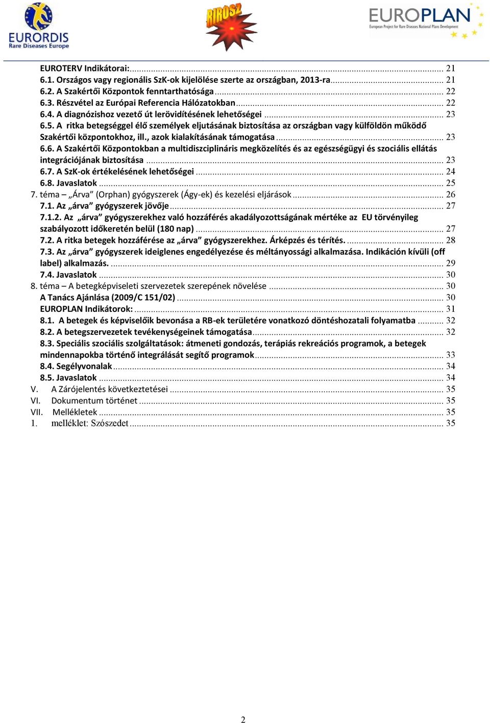 , azok kialakításának támogatása... 23 6.6. A Szakértői Központokban a multidiszciplináris megközelítés és az egészségügyi és szociális ellátás integrációjának biztosítása... 23 6.7.