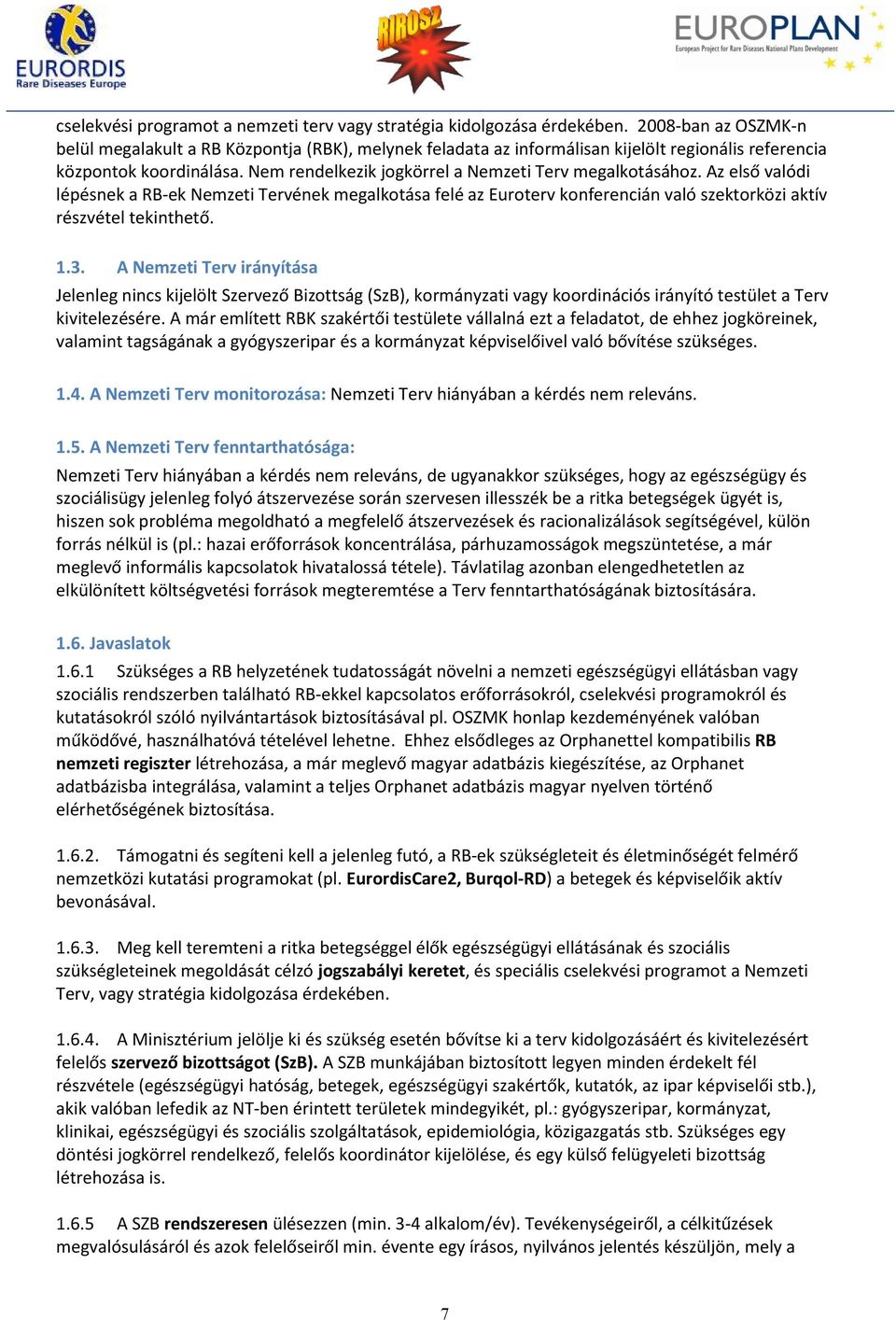 Nem rendelkezik jogkörrel a Nemzeti Terv megalkotásához. Az első valódi lépésnek a RB-ek Nemzeti Tervének megalkotása felé az Euroterv konferencián való szektorközi aktív részvétel tekinthető. 1.3.