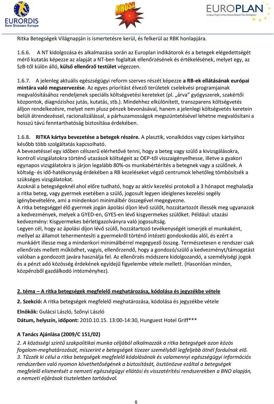 külön álló, külső ellenőrző testület végezzen. 1.6.7. A jelenleg aktuális egészségügyi reform szerves részét képezze a RB-ek ellátásának európai mintára való megszervezése.