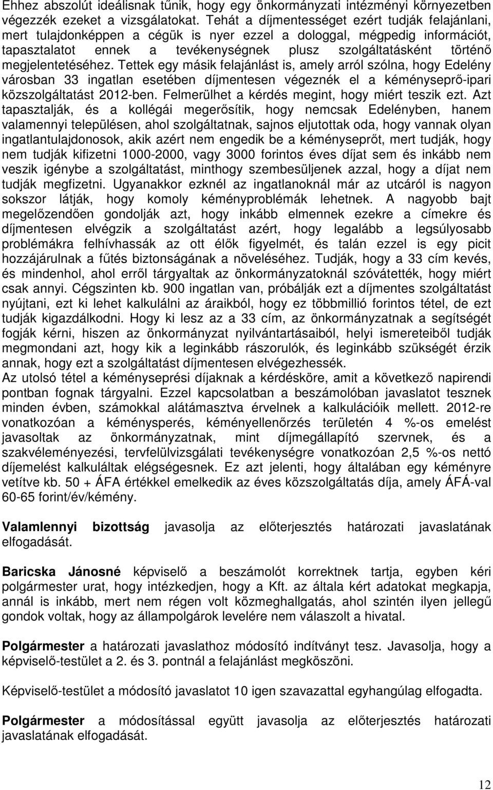 megjelentetéséhez. Tettek egy másik felajánlást is, amely arról szólna, hogy Edelény városban 33 ingatlan esetében díjmentesen végeznék el a kéményseprő-ipari közszolgáltatást 2012-ben.