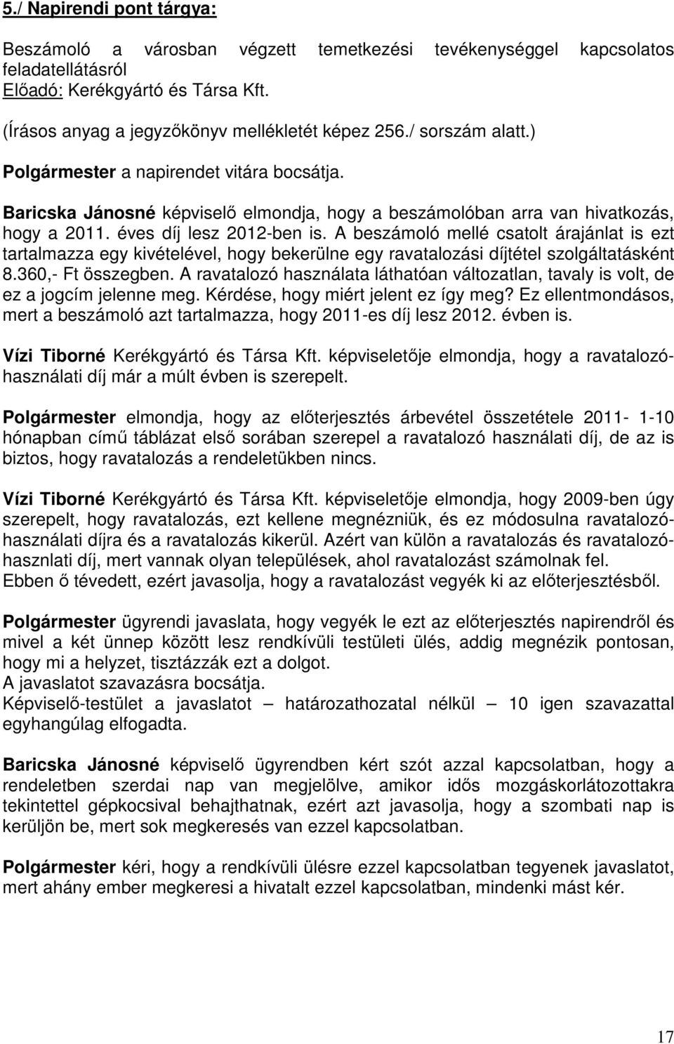 A beszámoló mellé csatolt árajánlat is ezt tartalmazza egy kivételével, hogy bekerülne egy ravatalozási díjtétel szolgáltatásként 8.360,- Ft összegben.